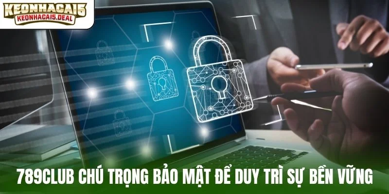 789Club chú trọng bảo mật để duy trì sự bền vững