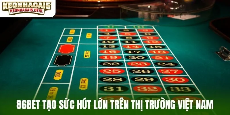 86Bet tạo sức hút lớn trên thị trường Việt Nam