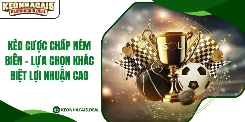 Kèo Cược Chấp Ném Biên - Lựa Chọn Khác Biệt Lợi Nhuận Cao