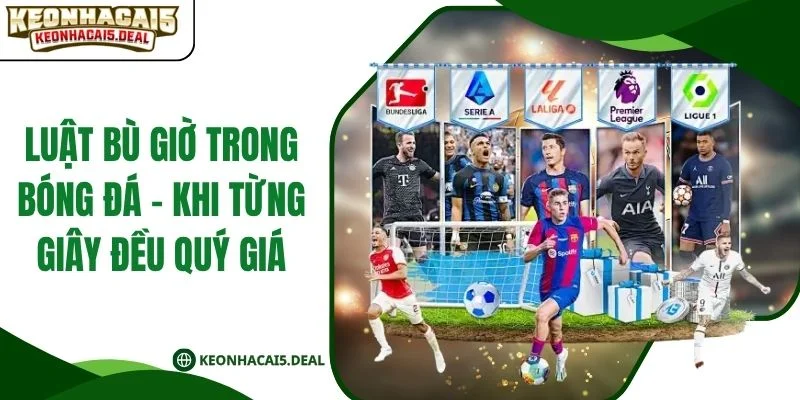 Luật Bù Giờ Trong Bóng Đá - Khi Từng Giây Đều Quý Giá