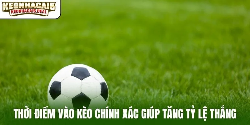 Thời điểm vào kèo chính xác giúp tăng tỷ lệ thắng