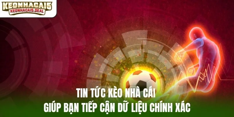 Tin tức kèo nhà cái giúp bạn tiếp cận dữ liệu chính xác